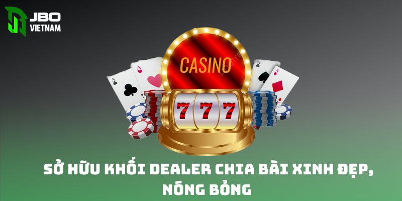 Sở hữu khối dealer chia bài xinh đẹp, nóng bỏng 