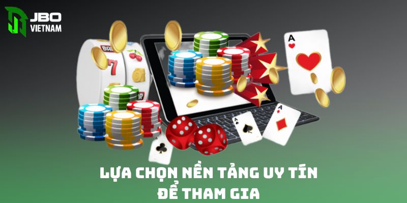 Lựa chọn nền tảng uy tín để tham gia 