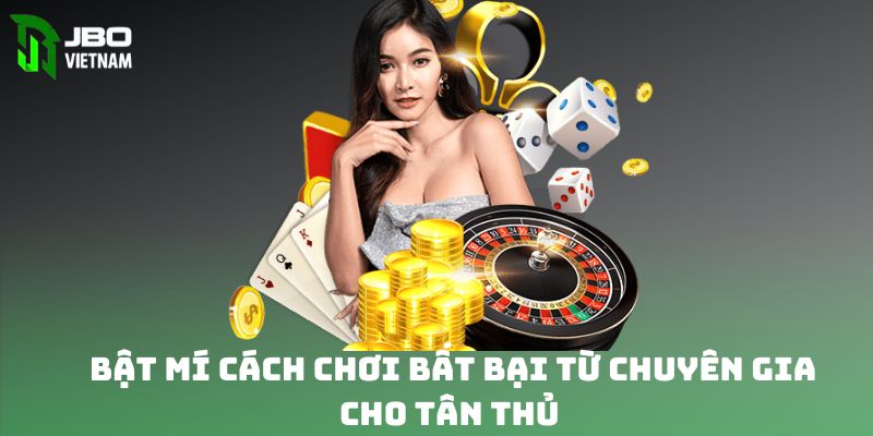 Bật mí cách chơi bất bại từ chuyên gia newbie cần nắm rõ 