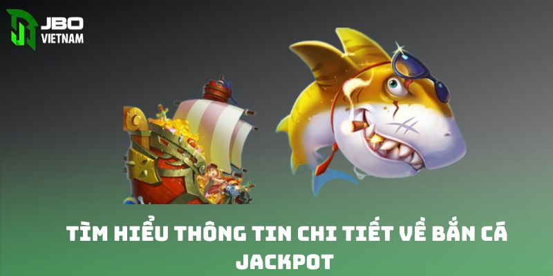 Tìm hiểu thông tin chi tiết về sảnh chơi bắn cá jackpot 