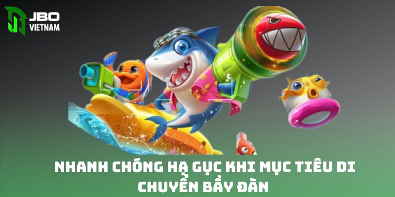 Nhanh chóng hạ gục nếu như thấy mục tiêu di chuyển theo bầy đàn 