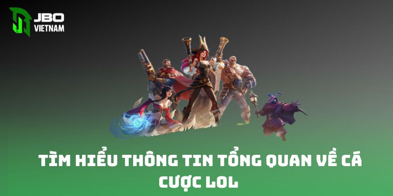 Tìm hiểu thông tin tổng quan về cá cược LOL