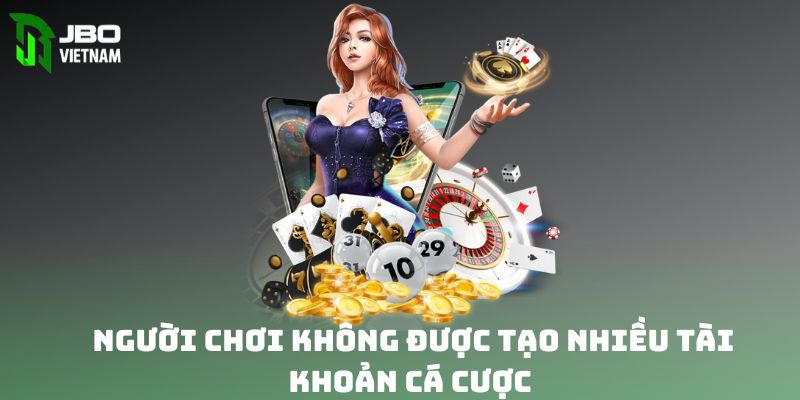 Người chơi không được tạo nhiều tài khoản cá cược 