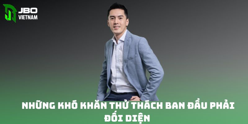 Những khó khăn thử thách ban đầu phải đối diện của CEO JBO