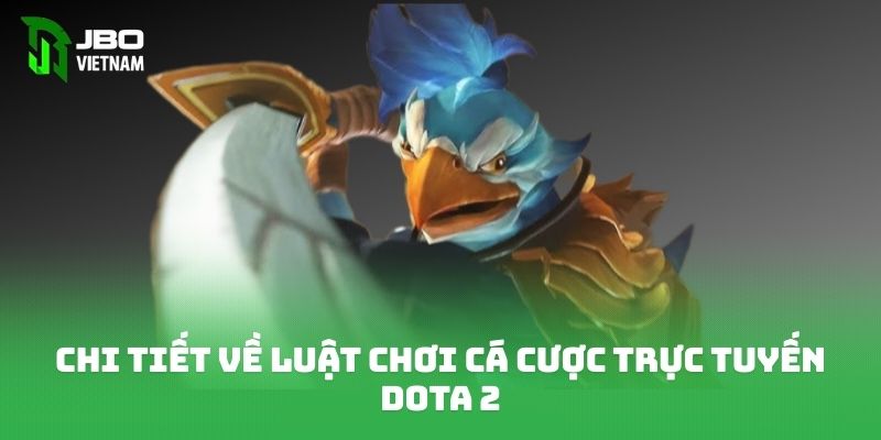 Chi tiết về luật chơi cá cược trực tuyến Dota 2