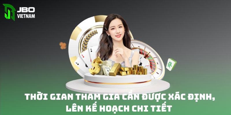 Thời gian tham gia cần được xác định, lên kế hoạch chi tiết. 