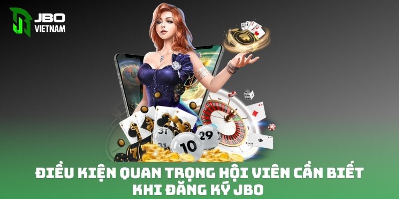 Điều kiện quan trọng hội viên cần biết khi đăng ký JBO 