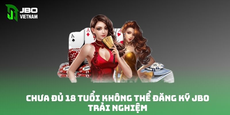 Chưa đủ 18 tuổi không thể đăng ký JBO trải nghiệm 