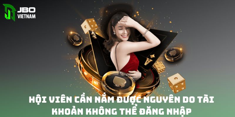 Hội viên cần nắm được nguyên do tài khoản không thể đăng nhập 