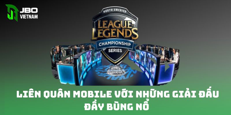 Liên quân mobile với những giải đấu đầy bùng nổ 