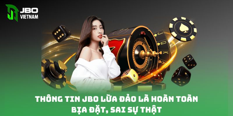 Thông tin JBO lừa đảo là hoàn toàn bịa đặt, sai sự thật 