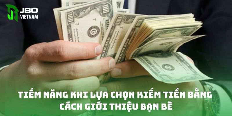 Tiềm năng khi lựa chọn kiếm tiền bằng cách giới thiệu bạn bè