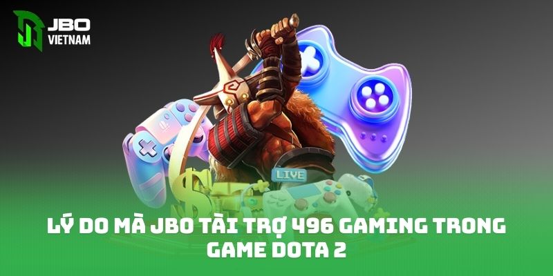 Lý do mà JBO tài trợ 496 Gaming trong game Dota 2