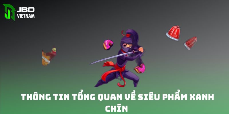 Thông tin tổng quan về siêu phẩm game xanh chín 