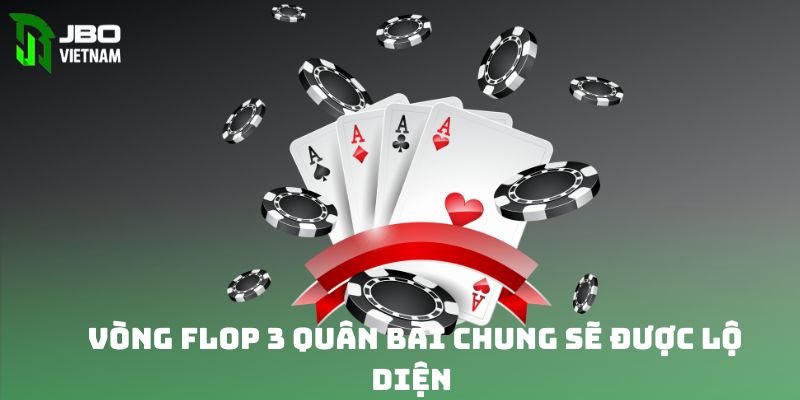 Vòng Flop 3 quân bài chung sẽ được lật ngửa 