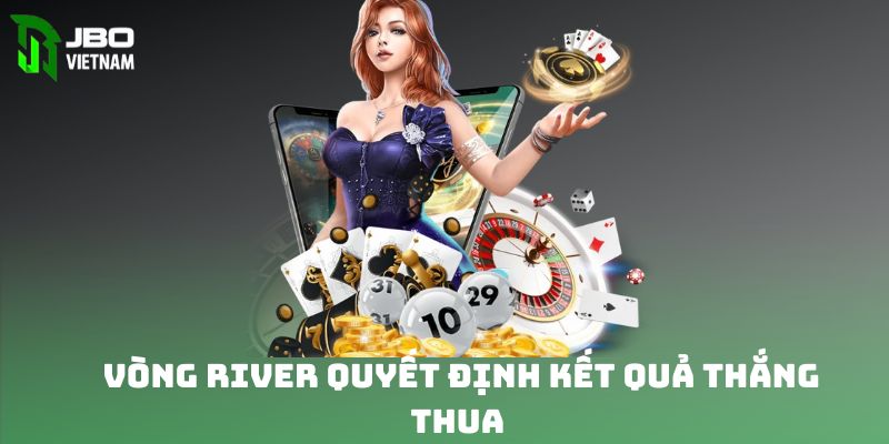 Vòng River quyết định kết quả thắng thua 