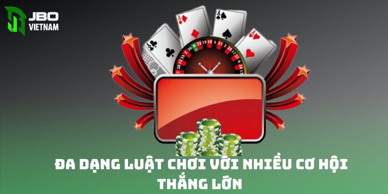 Đa dạng luật chơi với nhiều cơ hội thắng lớn