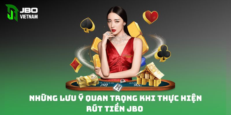 Những lưu ý quan trọng khi thực hiện rút tiền JBO 