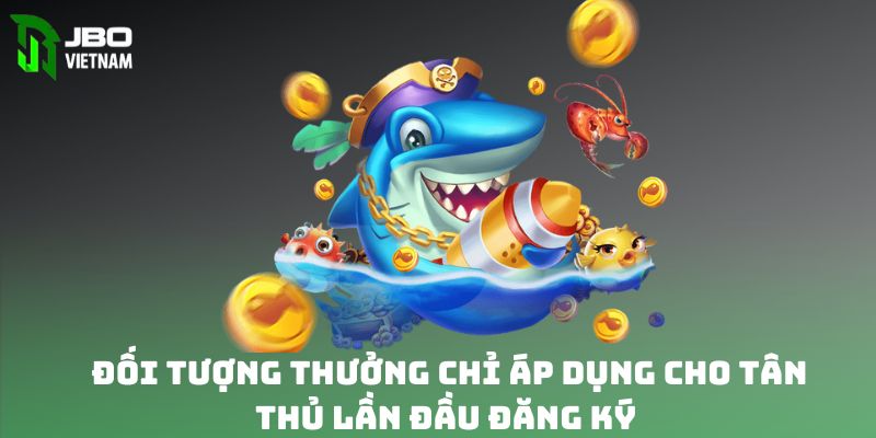 Đối tượng thưởng chỉ áp dụng cho tân thủ lần đầu đăng ký 