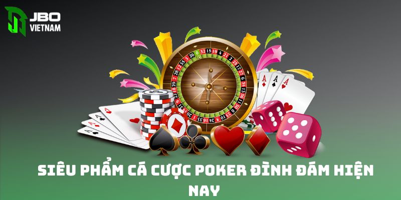 Siêu phẩm cá cược poker nổi tiếng đình đám hiện nay 