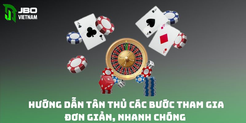 Hướng dẫn tân thủ các bước tham gia đơn giản, nhanh chóng nhất 