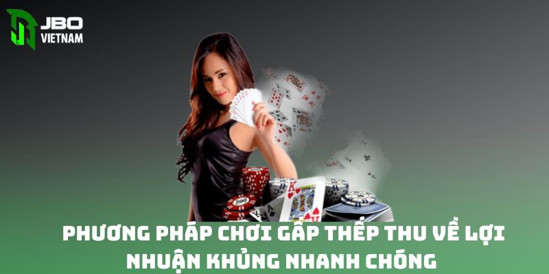 Phương pháp chơi gấp thếp thu về lợi nhuận khủng, nhanh chóng 